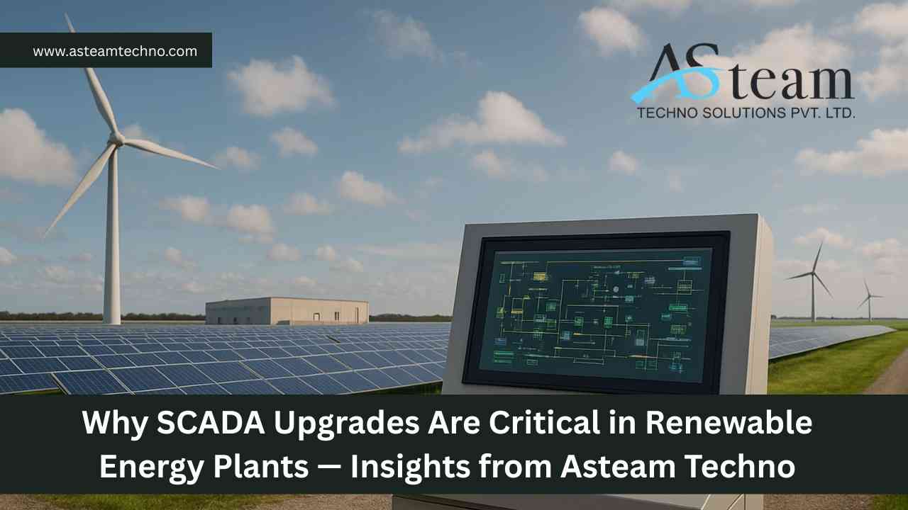 Why SCADA Upgrades Are Critical in Renewable Energy Plants — Insights from Asteam Techno