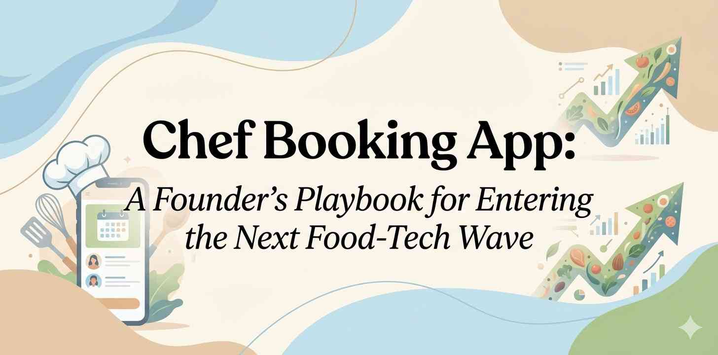 Chef Booking App: Founder’s Guide to Food-Tech Wave
