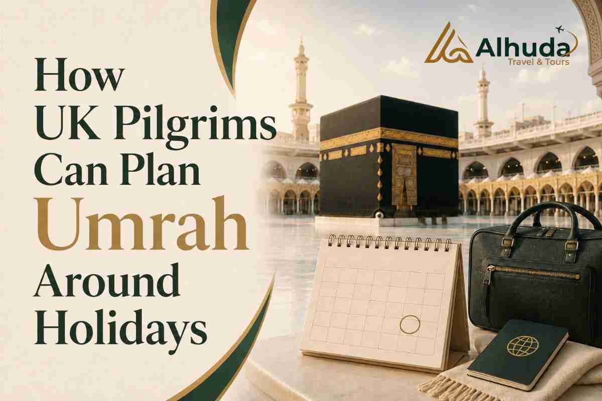 How UK Pilgrims Can Plan Umrah Around Holidays